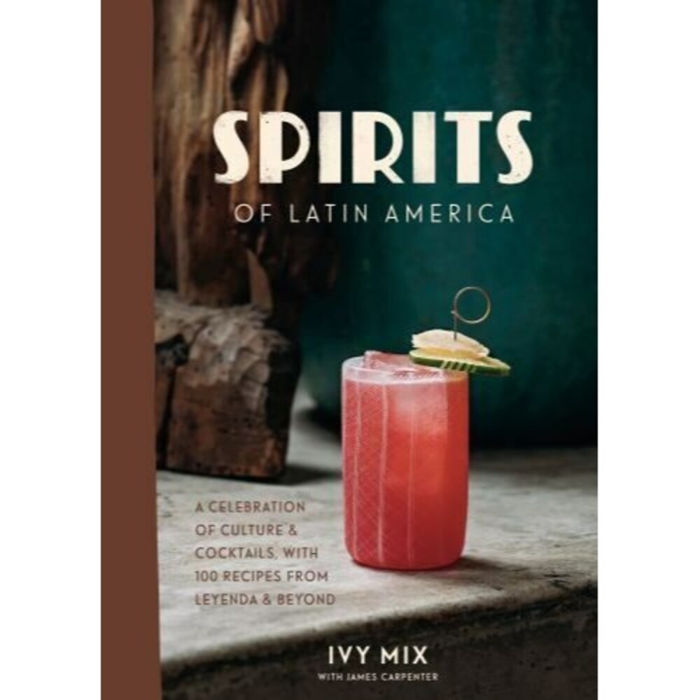 Spirits of Latin America : A Celebration of Culture and Cocktails, with 100...